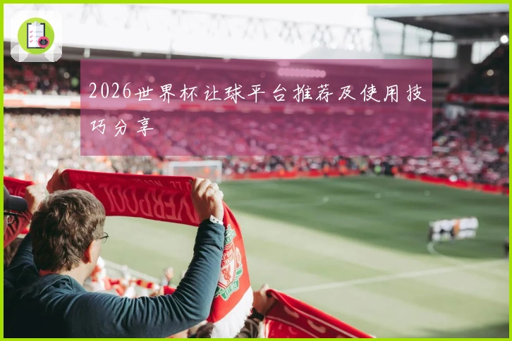 2026世界杯让球平台推荐及使用技巧分享